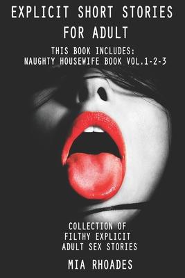 Explicit Short Stories for Adult: This Book Includes: Naughty Housewife Book vol.1-2-3. Collection of Filthy Explicit Adult Sex Stories