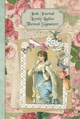 Junk Journal Lovely Ladies Themed Signature: Full color 6 x 9 slim Paperback with ephemera to cut out and paste in - no sewing needed!