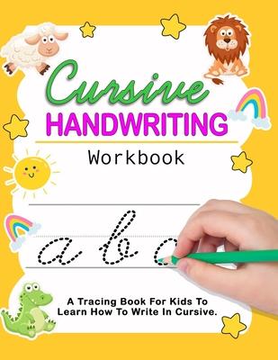 Cursive Handwriting Workbook: Cursive For Beginners Workbook - Learn To Write Cursive For Kids