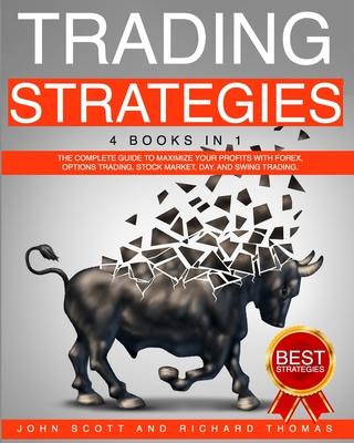 Trading Strategies: 4 Books in 1 the Complete Guide to Maximize Your Profits with Forex, Options Trading, Stock Market, Day, and Swing Tra