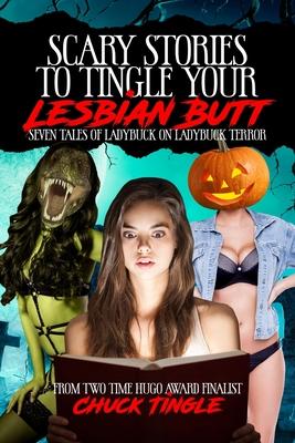 Scary Stories To Tingle Your Lesbian Butt: Seven Tales Of Ladybuck On Ladybuck Terror