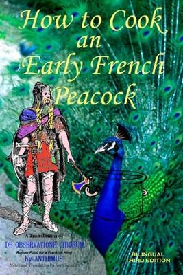 How to Cook an Early French Peacock: De Observatione Ciborum - Roman Food for a Frankish King (Bilingual Third Edition)