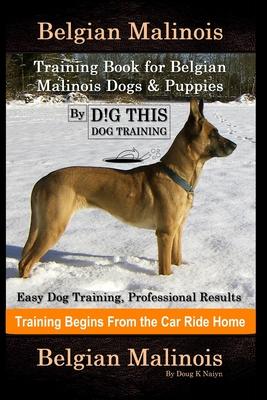 Belgian Malinois Training Book for Belgian Malinois Dogs & Puppies By D!G THIS DOG Training, Easy Dog Training, Professional Results, Training Begins