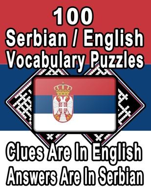 100 Serbian/English Vocabulary Puzzles: Learn and Practice Serbian By Doing FUN Puzzles!, 100 8.5 x 11 Crossword Puzzles With Clues In English, Answer