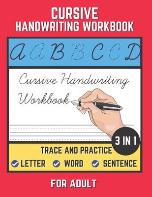 Cursive Handwriting Workbook For Adult: Trace and Practice Letter, Word and Sentence 3 in 1 Cursive Handwriting Practice Book to Learn Easily at Home.