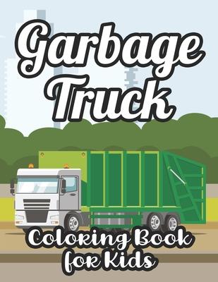 Garbage Truck Coloring Book For Kids: Big Garbage Trucks Coloring Activity Book For Children, Awesome Illustrations For Boys To Color