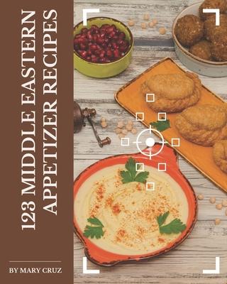 123 Middle Eastern Appetizer Recipes: I Love Middle Eastern Appetizer Cookbook!