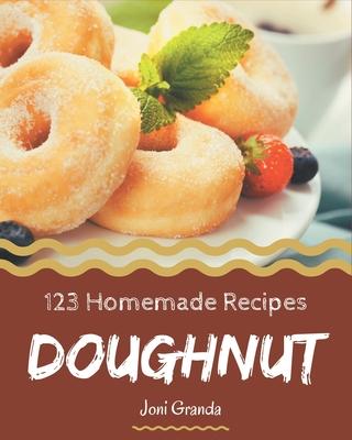 123 Homemade Doughnut Recipes: Doughnut Cookbook - The Magic to Create Incredible Flavor!