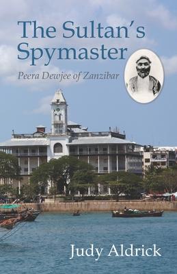 The Sultan's Spymaster: Peera Dewjee of Zanzibar