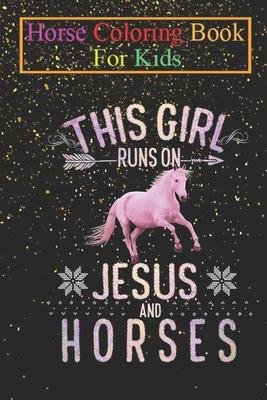 Horse Coloring Book For Kids: This Girl Runs On Jesus And Horses Horse Women Gifts Animal Coloring Book - For Kids Aged 3-8 (Fun Activities Books)