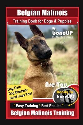 Belgian Malinois Training Book for Dogs & Puppies By BoneUP DOG Training, Dog Care, Dog Behavior, Hand Cues Too! Are You Ready to Bone Up? Easy Traini