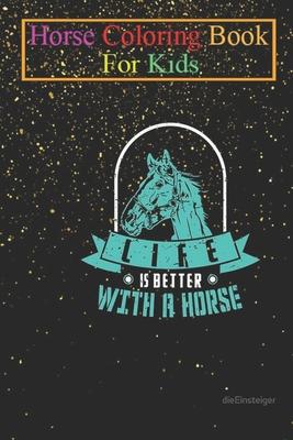 Horse Coloring Book For Kids: Horses Life Is Better With a Horse Animal Coloring Book - For Kids Aged 3-8 (Fun Activities Books)