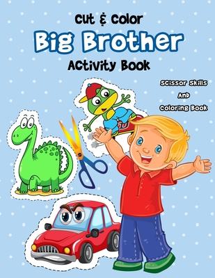 Cut & Color - Big Brother Activity Book: A Fun Big Bro Coloring Book And Scissor Skills Workbook For Boys with a New Baby Sibling Filled With Dinosaur