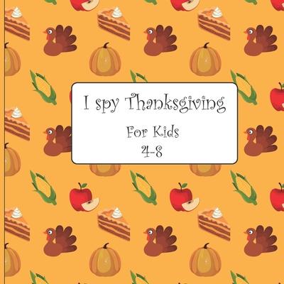 I Spy Thanksgiving For Kids 4-8: A Perfect Game Book For Toddlers and Preschoolers & Kindergarten - Gift Book To Celebrate Thanksgiving