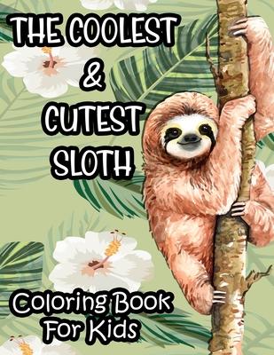 The Coolest & Cutest Sloth Coloring Book For Kids: Kids Coloring Activity Sheets Of Sloths, Amazing Illustrations And Designs To Color For Children Subscription