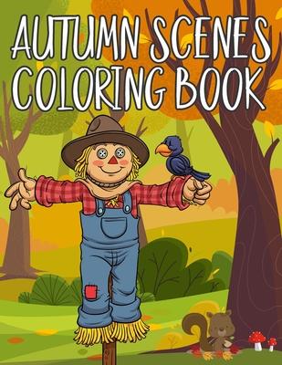 Autumn Scenes Coloring Book: Beautiful Autumn Scenes Coloring Book For Any Ages for Relaxing Fall Inspired Landscapes