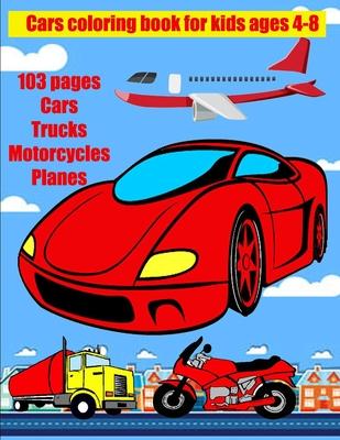 Cars coloring book for kids ages 4-8: Coloring book for children 100 pages Cars Trucks Motorcycles Planes paint these wonderful vehicles