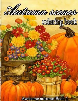 Autumn scenes coloring book: A Collection of Coloring Book with Beautiful Autumn Scenes, Sun Flowers, Princess, Charming Animals and Relaxing Fall