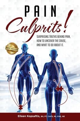 Pain Culprits!: Surprising Truths Behind Pain, How to Uncover the Cause, and What to Do about It