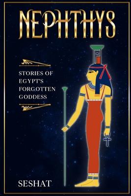 Nephthys: Stories of Egypt's Forgotten Goddess