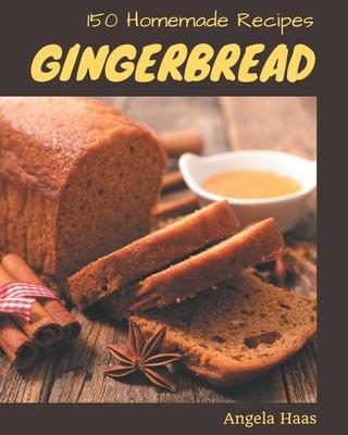 150 Homemade Gingerbread Recipes: A Gingerbread Cookbook from the Heart!