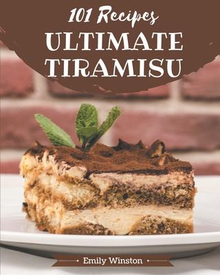 101 Ultimate Tiramisu Recipes: An Inspiring Tiramisu Cookbook for You