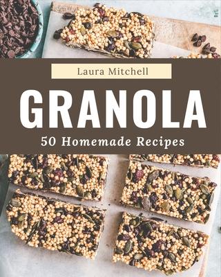 50 Homemade Granola Recipes: The Best Granola Cookbook that Delights Your Taste Buds