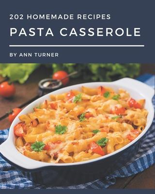 202 Homemade Pasta Casserole Recipes: Save Your Cooking Moments with Pasta Casserole Cookbook!