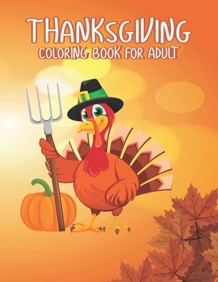 Thanksgiving Coloring books for adults: Amazing Thank You Gift for Happy Thanksgiving day Thanksgiving Holiday Coloring Pages Featuring Turkeys, Fall