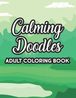 Calming Doodles Adult Coloring Book: Intricate Designs And Patterns To Color, A Coloring Activity Book For Stress Relief And Relaxation, Great Christm