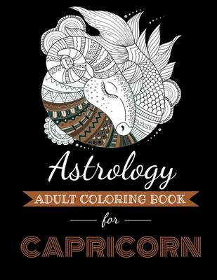 Astrology Adult Coloring Book for Capricorn: Dedicated coloring book for Capricorn Zodiac Sign. Over 30 coloring pages to color.