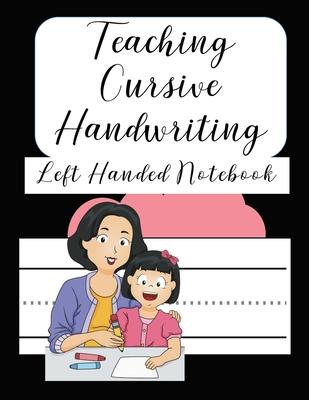 Teaching Cursive Handwriting Left Handed Notebook: Left hand journal workbook notebook for cursive letter practice for left handed beginner kids teens