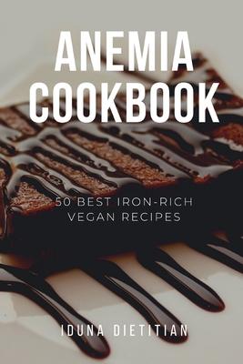 Anemia Cookbook: 50 Healthy and Tasty Iron-Boosting Recipes to Overcome Anemia and Improve Vitality (Vegan Cookbook - Perfect Gift for