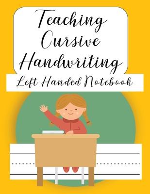 Teaching Cursive Handwriting Left Handed Notebook: Left hand journal workbook notebook for cursive letter practice for left handed beginner boys girls