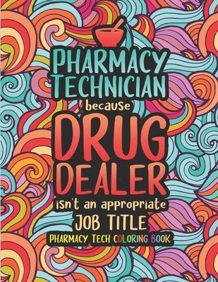 Pharmacy Tech Coloring Book: A Pharmacy Technician Coloring Book for Adults A Funny & Inspirational Adult Coloring Book for Pharmacy Technicians Ph