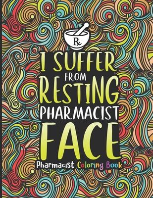 Pharmacist Coloring Book: A Pharmacy Coloring Book for Adults A Snarky & Humorous Adult Coloring Book for Pharmacists Pharmacist Gifts for Women