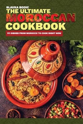 The Ultimate Moroccan Cookbook: 111 Dishes From Morocco To Cook Right Now