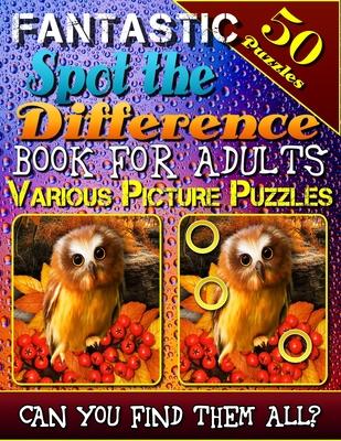 Fantastic Spot the Difference Book for Adults: Various Picture Puzzles: Photo Puzzle Hunt. What's Different Activity Book for Adults. Can You Find All