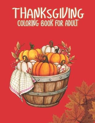 Thanksgiving Coloring Books for Adults: Thanksgiving day Gift for Happy Thanksgiving Holiday Coloring Pages Featuring Turkeys, Fall Coloring Pages, an