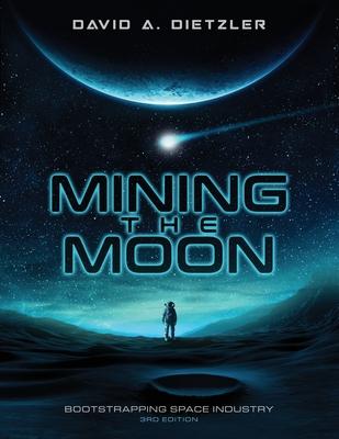 Mining the Moon: Bootstrapping Space Industry 3rd Edition