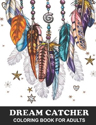 Dream Catcher Coloring Book for Adults: Native American Dream Catcher and Feather Designs with Stress Relief Patterns - Colouring Book for Happiness,