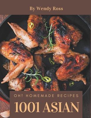 Oh! 1001 Homemade Asian Recipes: More Than a Homemade Asian Cookbook