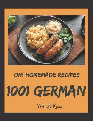 Oh! 1001 Homemade German Recipes: The Best Homemade German Cookbook on Earth