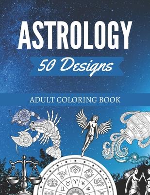 50 Astrology Designs: Adult Coloring Book - Over 50 coloring pages to color.