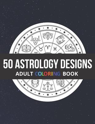 50 Astrology Designs: Adult Coloring Book - Over 50 coloring pages to color.