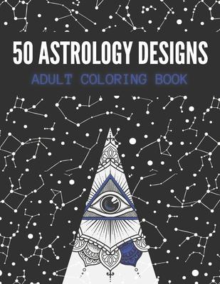 50 Astrology Designs: Adult Coloring Book - Over 50 coloring pages to color.