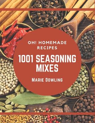 Oh! 1001 Homemade Seasoning Mixes Recipes: Homemade Seasoning Mixes Cookbook - The Magic to Create Incredible Flavor!