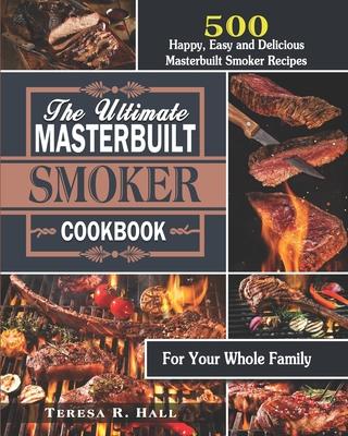 The Ultimate Masterbuilt smoker Cookbook: 500 Happy, Easy and Delicious Masterbuilt Smoker Recipes for Your Whole Family