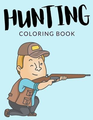 Hunting Coloring Book: Hunting Coloring Pages For Preschoolers, Over 40 Pages to Color, Perfect Wild Hunting Coloring Books for boys, girls,