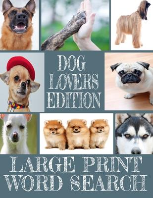 Dog Lovers Edition Large Print Word Search: All about Our Canine Friends - Large Print Easy to Read - Over 600 Canine Related Words - Every Breed of t